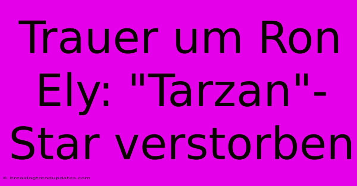 Trauer Um Ron Ely: 