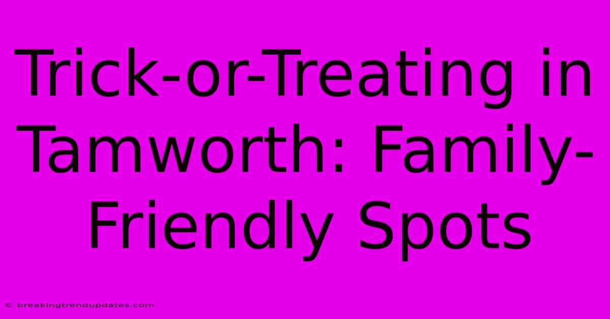 Trick-or-Treating In Tamworth: Family-Friendly Spots Trick-or-Treating In Tamworth: Family-Friendly Spots