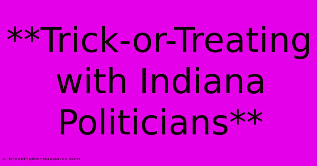 **Trick-or-Treating With Indiana Politicians** **Trick-or-Treating With Indiana Politicians**