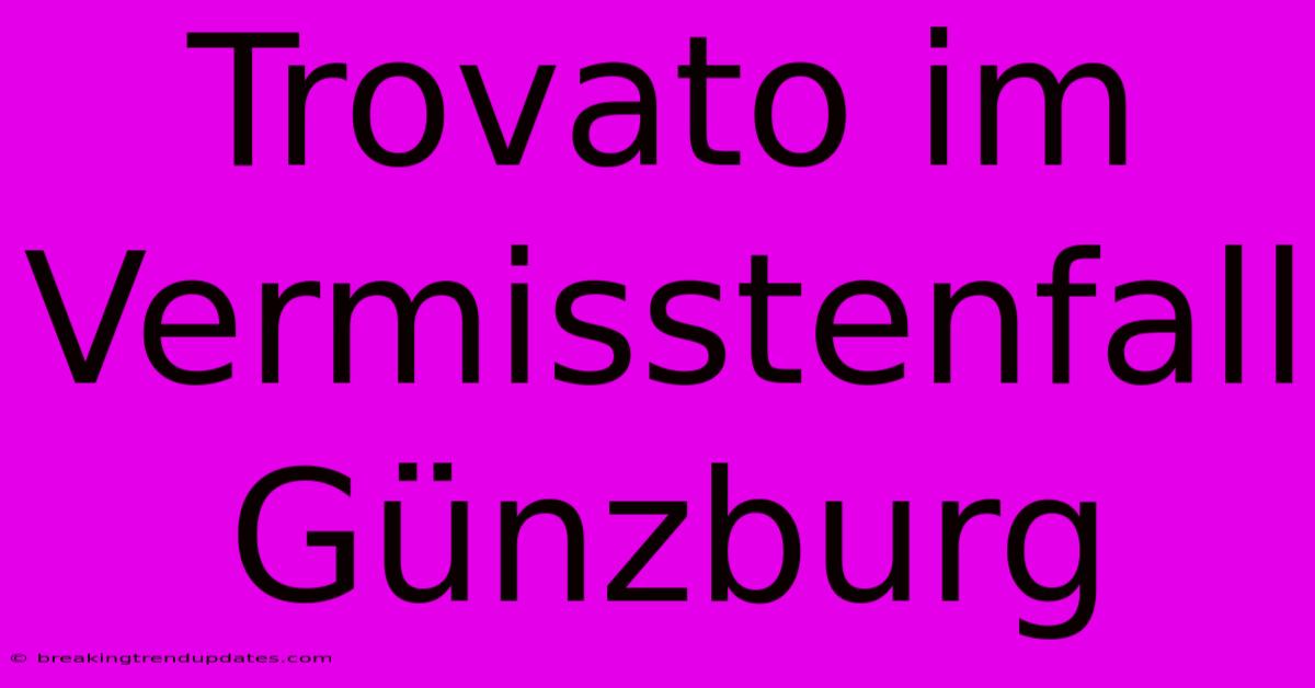 Trovato Im Vermisstenfall Günzburg 