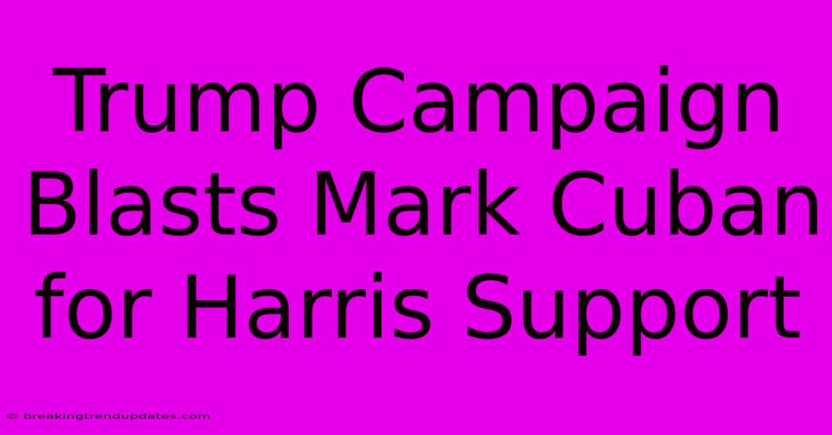 Trump Campaign Blasts Mark Cuban For Harris Support Trump Campaign Blasts Mark Cuban For Harris Support