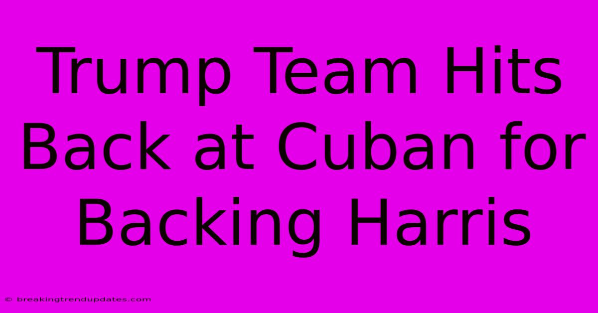 Trump Team Hits Back At Cuban For Backing Harris 