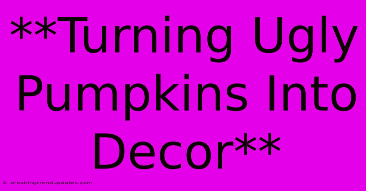 **Turning Ugly Pumpkins Into Decor**