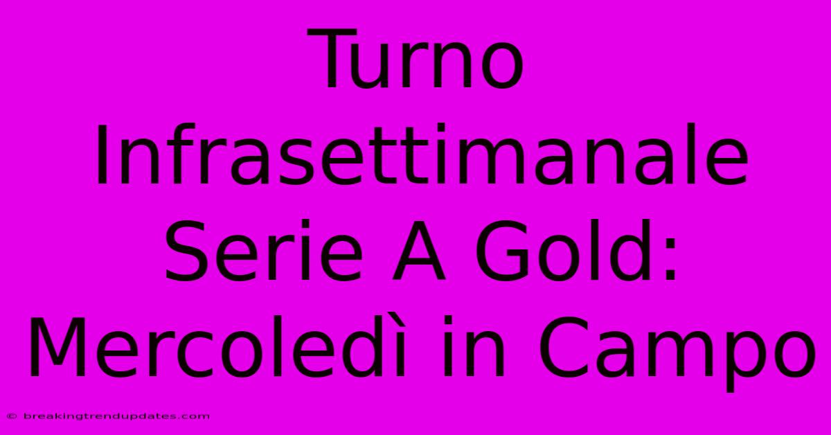 Turno Infrasettimanale Serie A Gold: Mercoledì In Campo