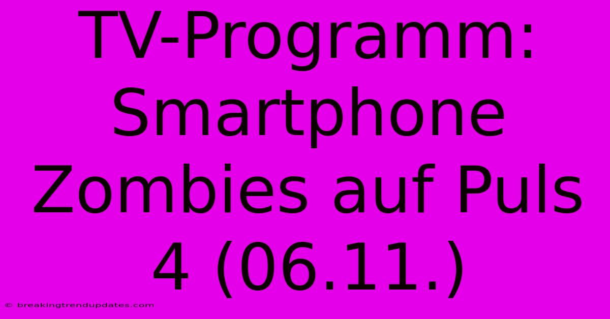 TV-Programm: Smartphone Zombies Auf Puls 4 (06.11.) TV-Programm: Smartphone Zombies Auf Puls 4 (06.11.)