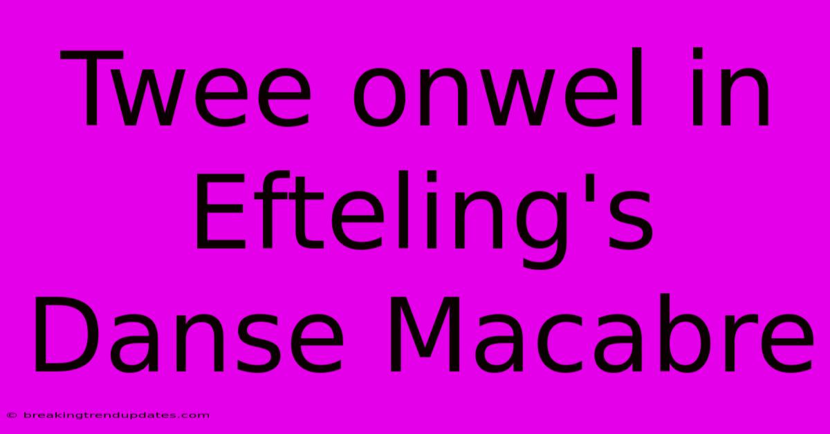 Twee Onwel In Efteling's Danse Macabre