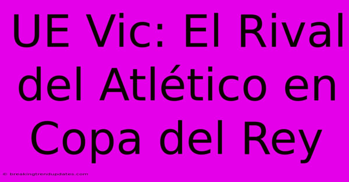 UE Vic: El Rival Del Atlético En Copa Del Rey UE Vic: El Rival Del Atlético En Copa Del Rey