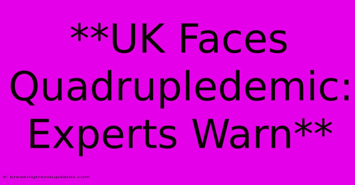 **UK Faces Quadrupledemic: Experts Warn** **UK Faces Quadrupledemic: Experts Warn**