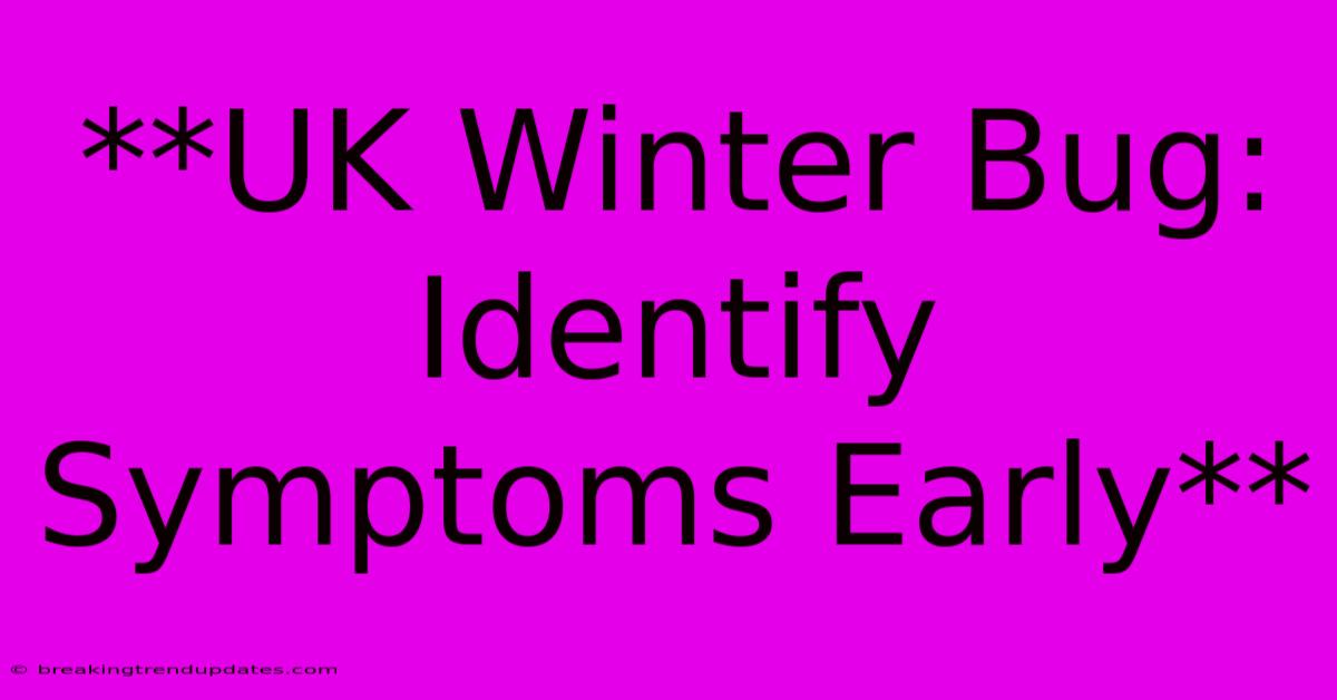 **UK Winter Bug: Identify Symptoms Early** **UK Winter Bug: Identify Symptoms Early**