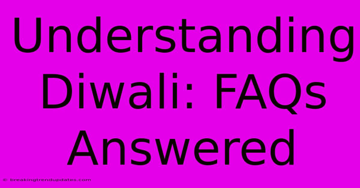 Understanding Diwali: FAQs Answered Understanding Diwali: FAQs Answered