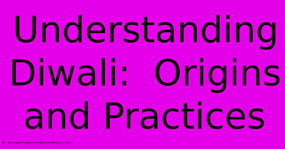 Understanding Diwali: Origins And Practices Understanding Diwali: Origins And Practices