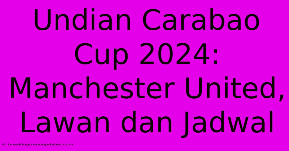 Undian Carabao Cup 2024: Manchester United, Lawan Dan Jadwal Undian Carabao Cup 2024: Manchester United, Lawan Dan Jadwal