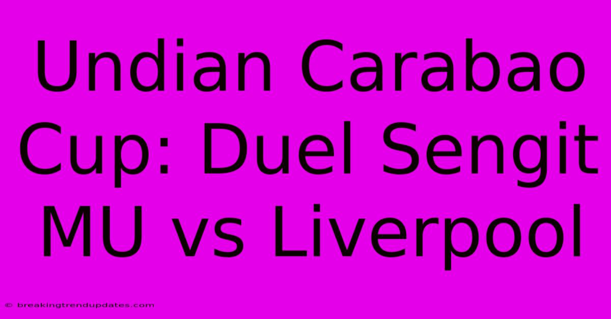 Undian Carabao Cup: Duel Sengit MU Vs Liverpool Undian Carabao Cup: Duel Sengit MU Vs Liverpool