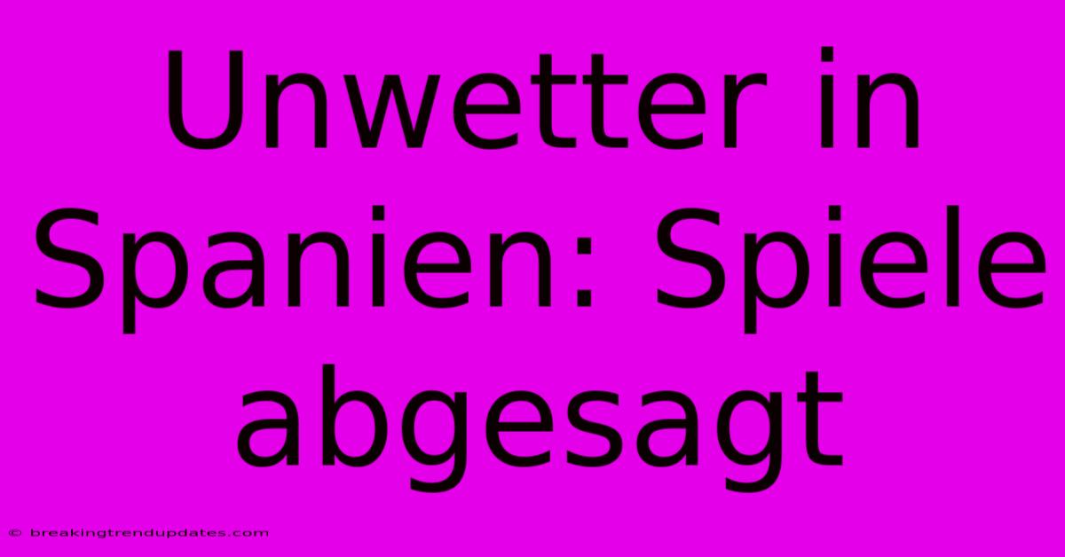 Unwetter In Spanien: Spiele Abgesagt