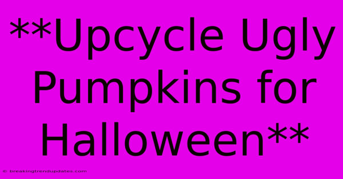 **Upcycle Ugly Pumpkins For Halloween** 