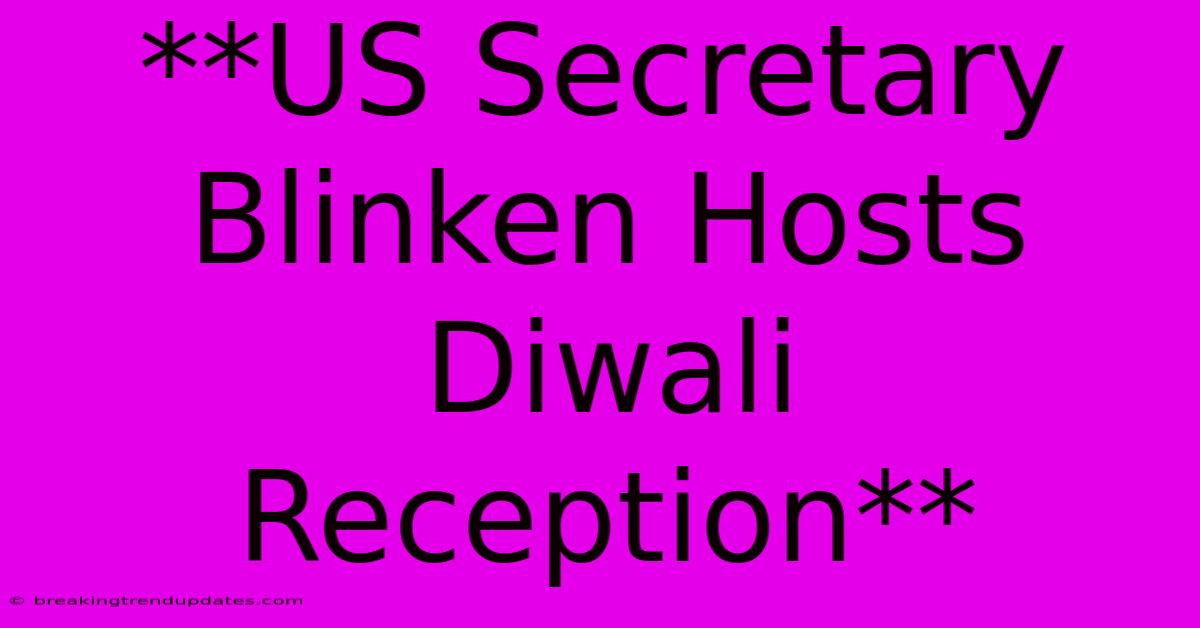 **US Secretary Blinken Hosts Diwali Reception**