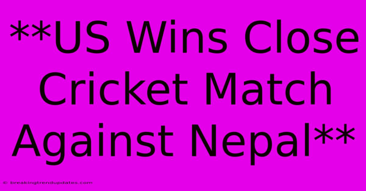 **US Wins Close Cricket Match Against Nepal**