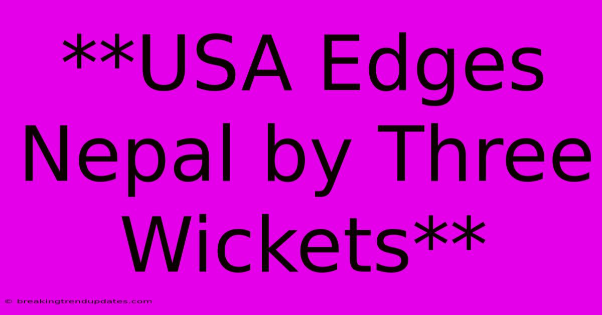 **USA Edges Nepal By Three Wickets** 