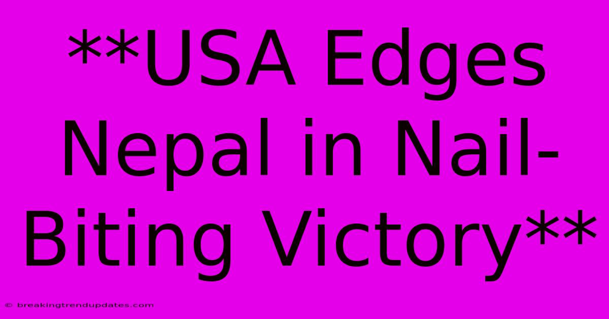 **USA Edges Nepal In Nail-Biting Victory** 