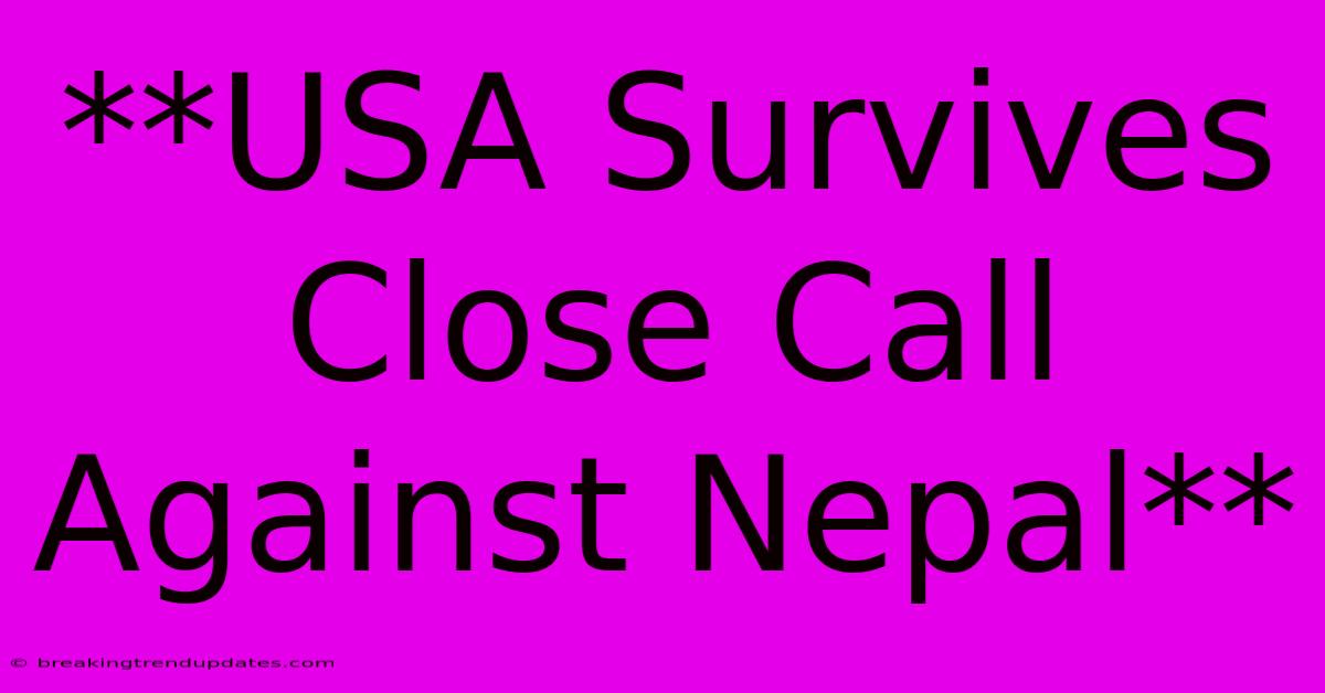 **USA Survives Close Call Against Nepal** 