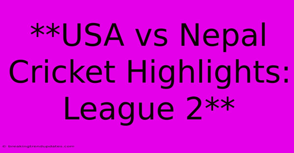 **USA Vs Nepal Cricket Highlights: League 2**