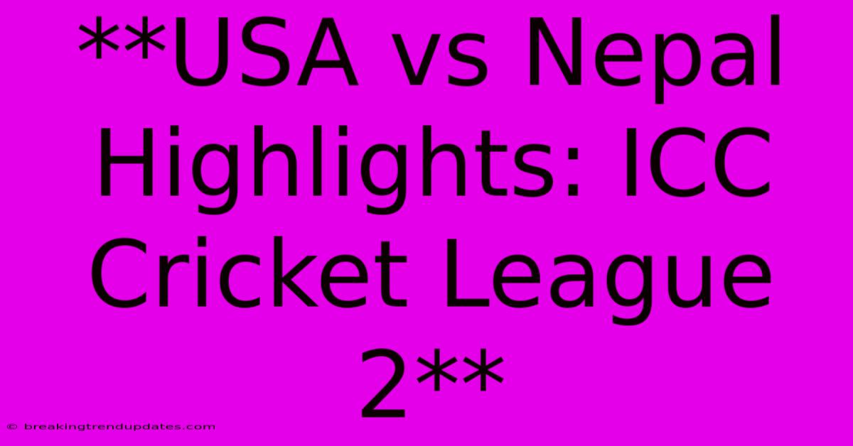 **USA Vs Nepal Highlights: ICC Cricket League 2**