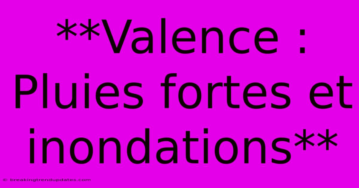 **Valence : Pluies Fortes Et Inondations** 