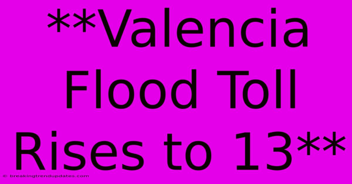 **Valencia Flood Toll Rises To 13**