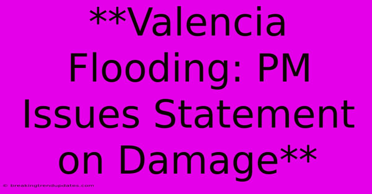 **Valencia Flooding: PM Issues Statement On Damage** 