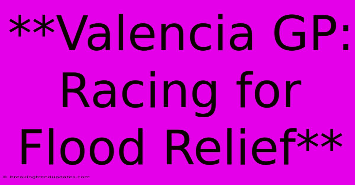 **Valencia GP: Racing For Flood Relief**