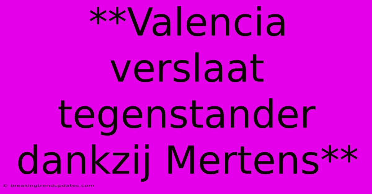 **Valencia Verslaat Tegenstander Dankzij Mertens** 