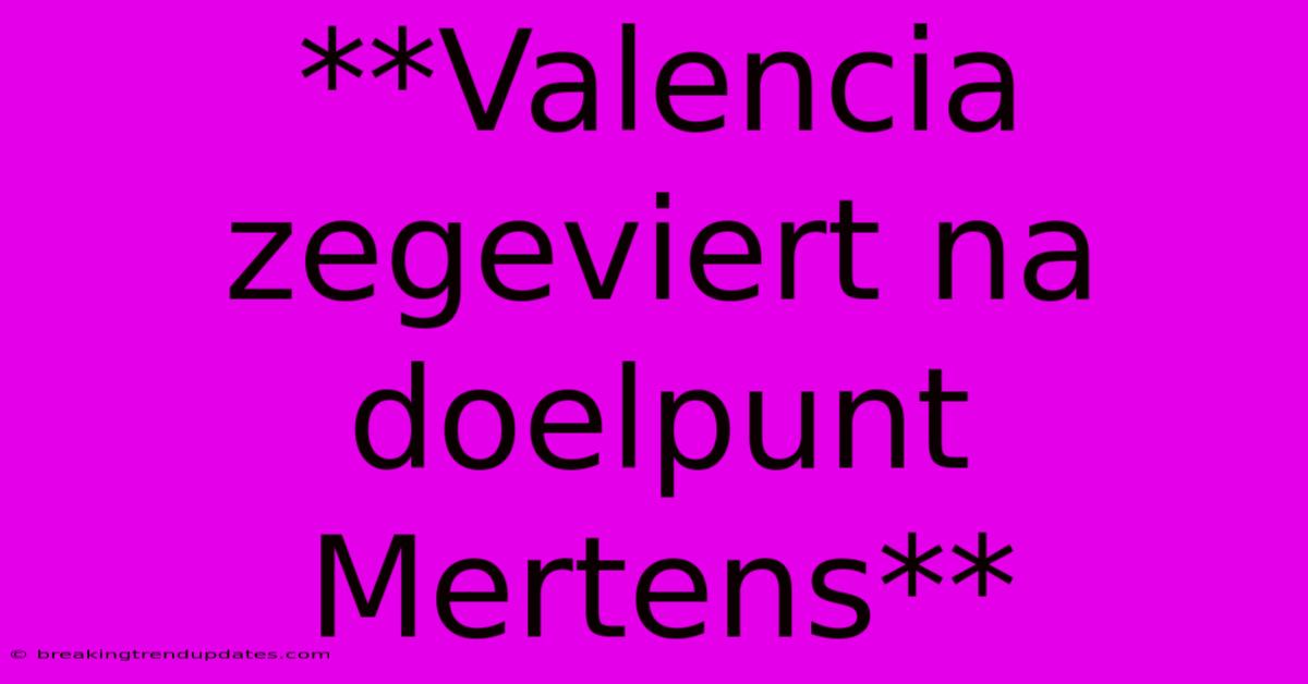 **Valencia Zegeviert Na Doelpunt Mertens** **Valencia Zegeviert Na Doelpunt Mertens**