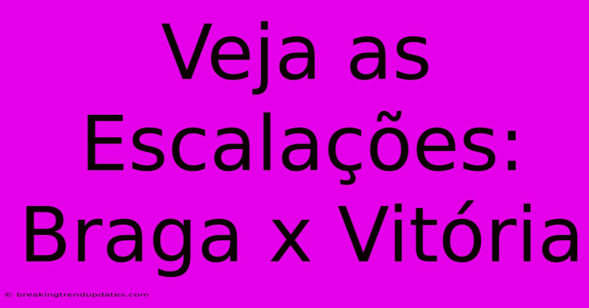 Veja As Escalações: Braga X Vitória Veja As Escalações: Braga X Vitória