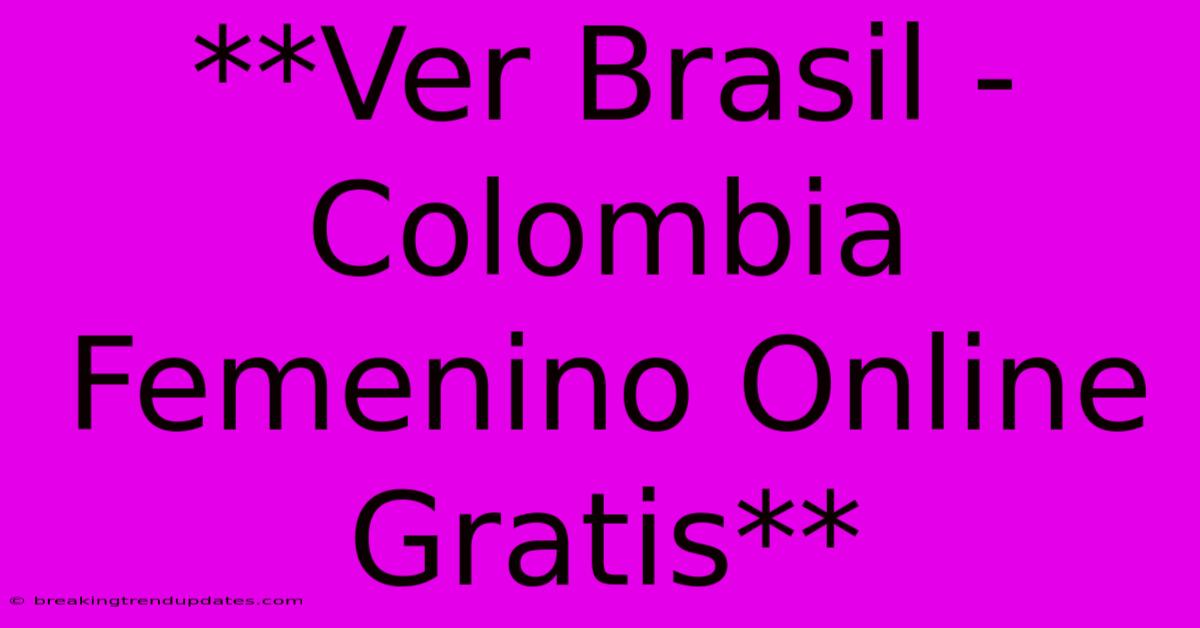 **Ver Brasil - Colombia Femenino Online Gratis**