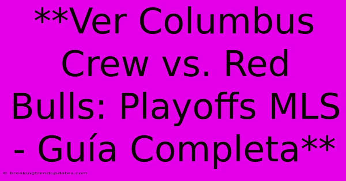 **Ver Columbus Crew Vs. Red Bulls: Playoffs MLS - Guía Completa**
