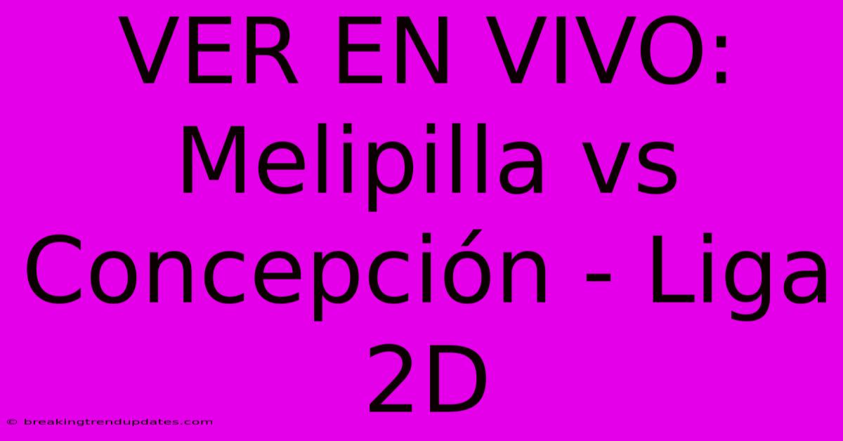 VER EN VIVO: Melipilla Vs Concepción - Liga 2D VER EN VIVO: Melipilla Vs Concepción - Liga 2D