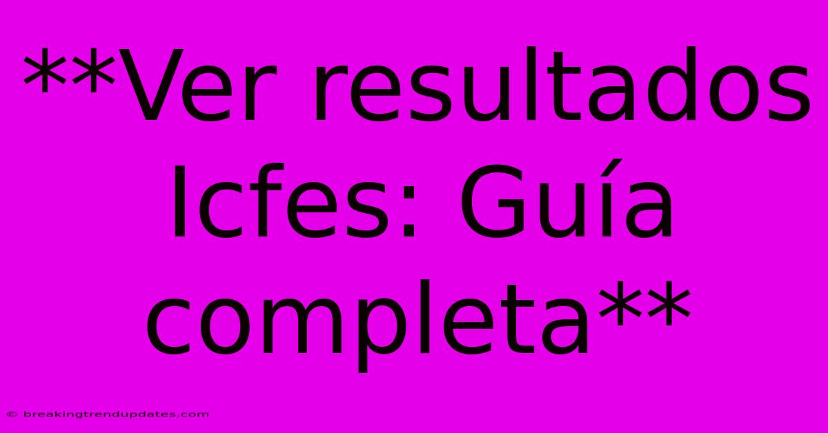 **Ver Resultados Icfes: Guía Completa** **Ver Resultados Icfes: Guía Completa**
