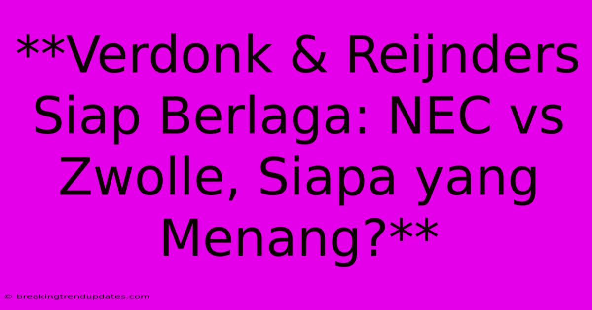 **Verdonk & Reijnders Siap Berlaga: NEC Vs Zwolle, Siapa Yang Menang?**