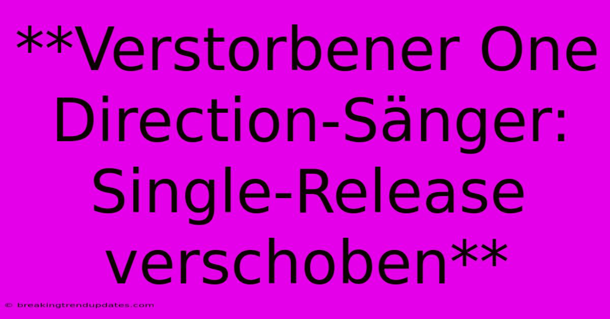 **Verstorbener One Direction-Sänger: Single-Release Verschoben** **Verstorbener One Direction-Sänger: Single-Release Verschoben**