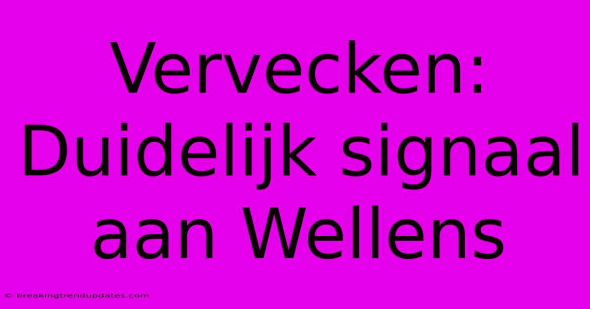 Vervecken: Duidelijk Signaal Aan Wellens Vervecken: Duidelijk Signaal Aan Wellens
