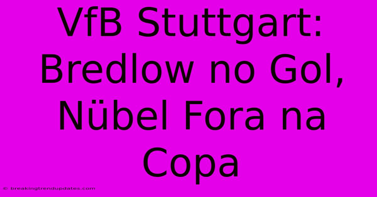 VfB Stuttgart: Bredlow No Gol, Nübel Fora Na Copa VfB Stuttgart: Bredlow No Gol, Nübel Fora Na Copa
