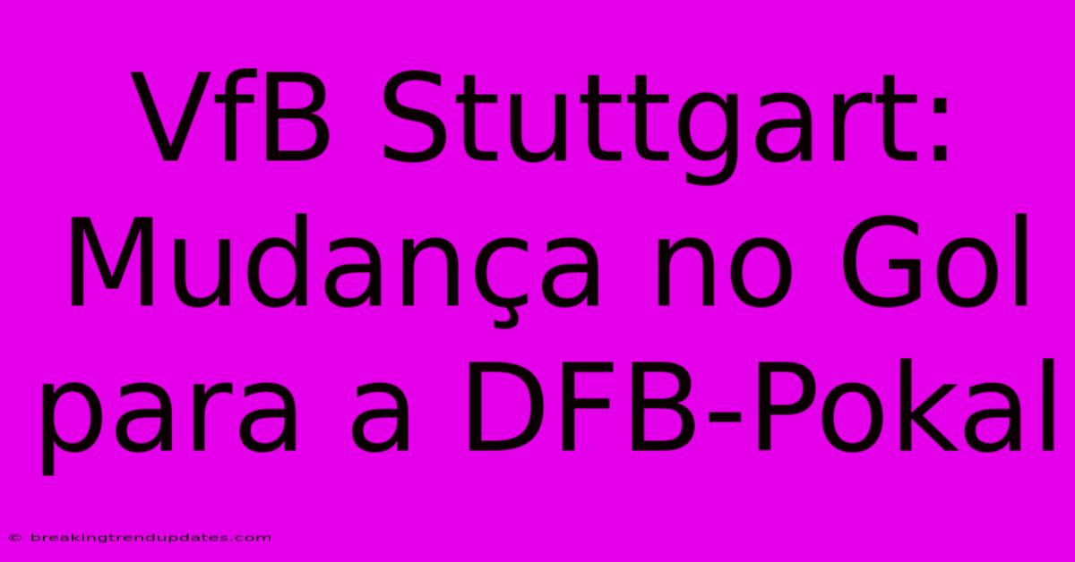VfB Stuttgart: Mudança No Gol Para A DFB-Pokal VfB Stuttgart: Mudança No Gol Para A DFB-Pokal