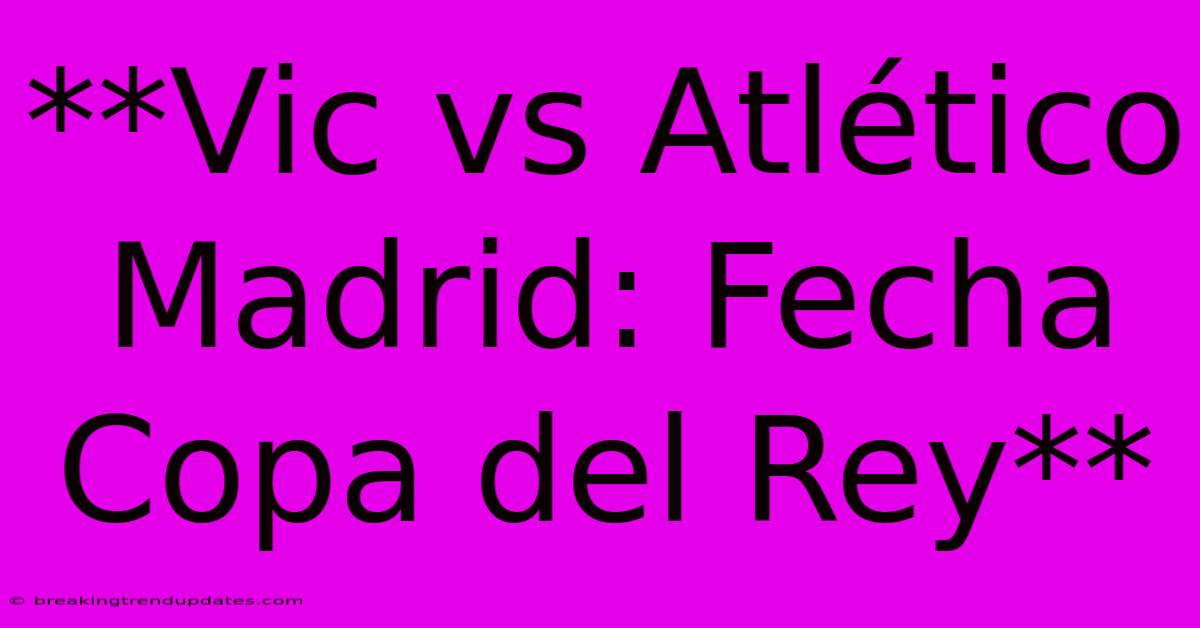 **Vic Vs Atlético Madrid: Fecha Copa Del Rey**