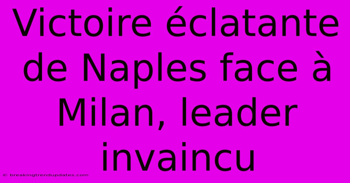 Victoire Éclatante De Naples Face À Milan, Leader Invaincu