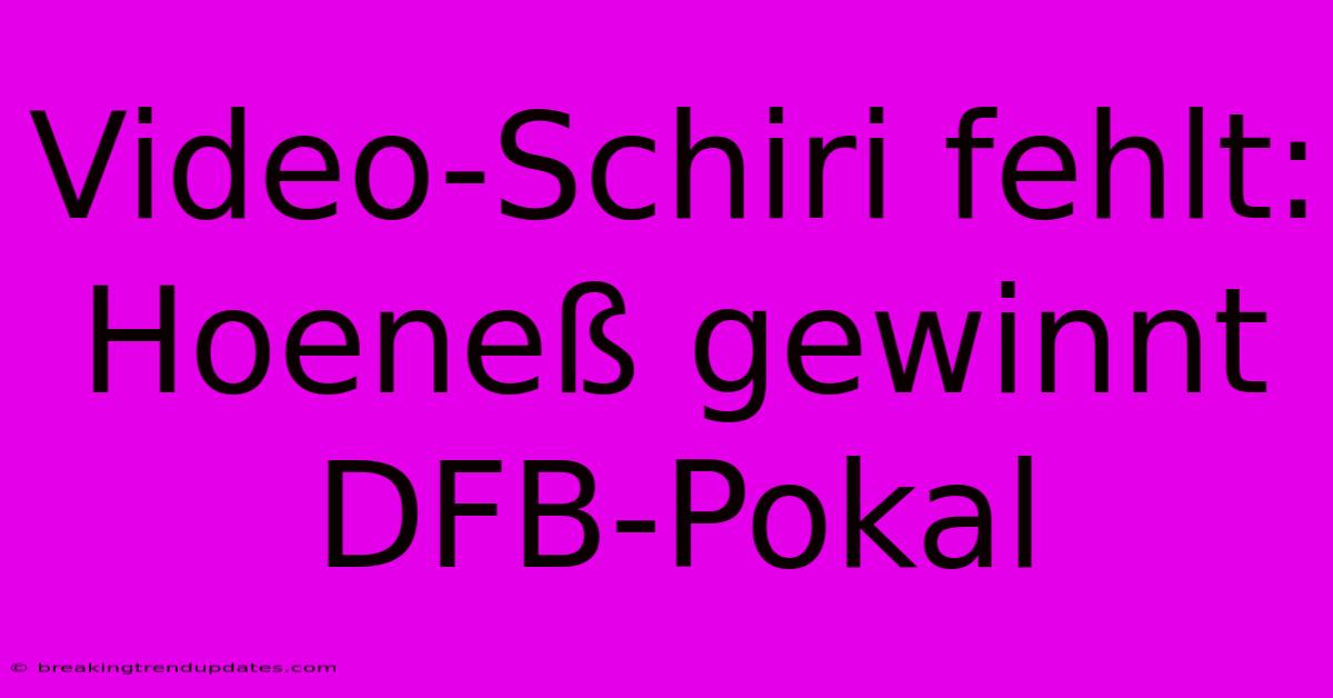 Video-Schiri Fehlt: Hoeneß Gewinnt DFB-Pokal