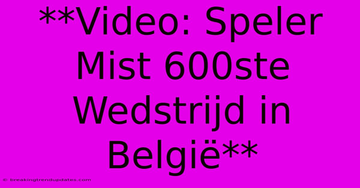 **Video: Speler Mist 600ste Wedstrijd In België**
