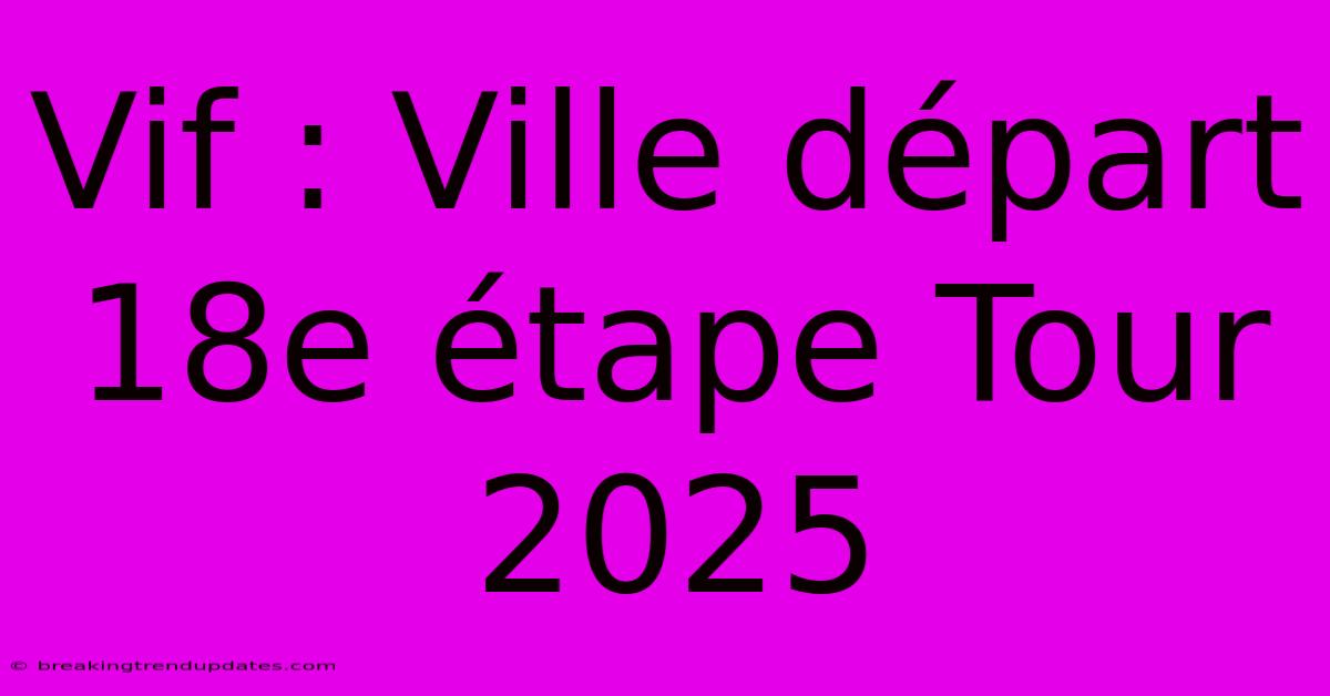 Vif : Ville Départ 18e Étape Tour 2025