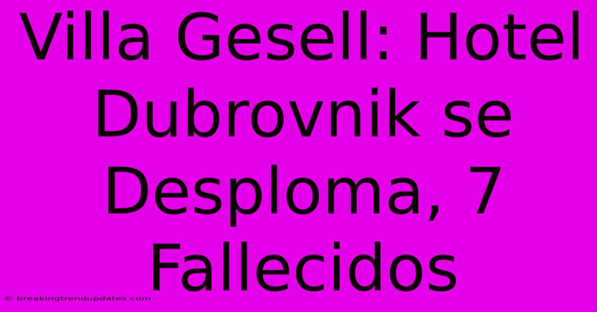 Villa Gesell: Hotel Dubrovnik Se Desploma, 7 Fallecidos