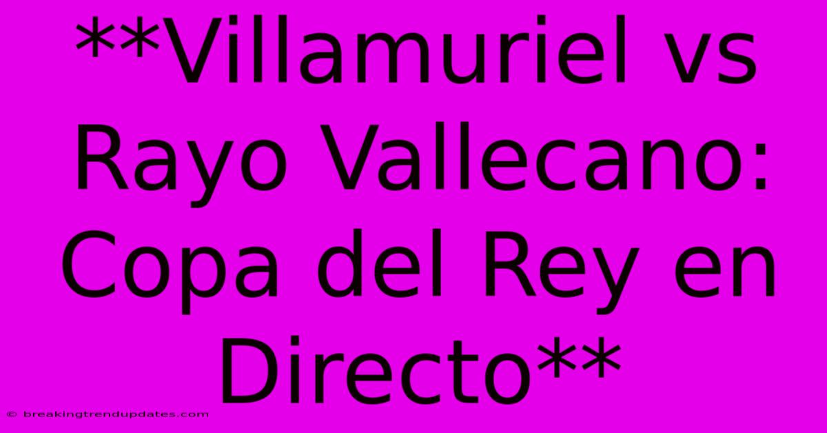 **Villamuriel Vs Rayo Vallecano: Copa Del Rey En Directo**