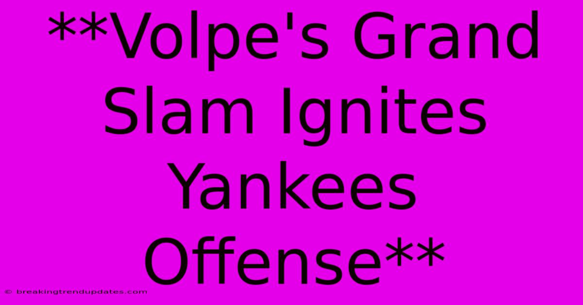 **Volpe's Grand Slam Ignites Yankees Offense**